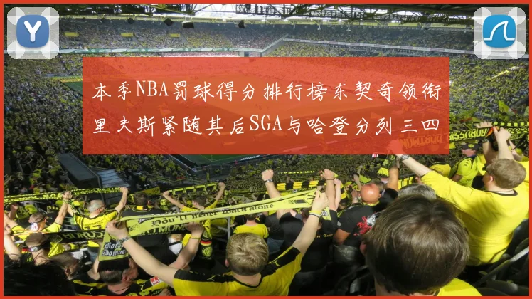 本季NBA罚球得分排行榜东契奇领衔里夫斯紧随其后SGA与哈登分列三四位