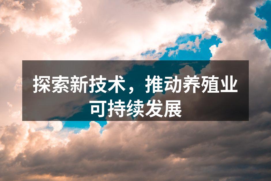 探索新技术，推动养殖业可持续发展